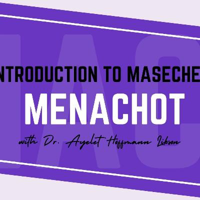 Introduction to Masechet Menachot with Dr. Ayelet Hoffmann Libson