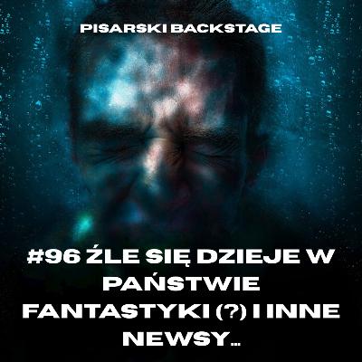 #96 Źle się dzieje w państwie fantastyki (?) i inne newsy ze świata książek