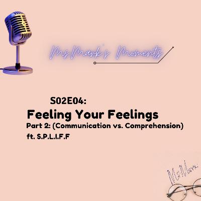 S2E4: Feeling Your Feelings Part 2- Communication vs. Comprehension(ft. S.P.L.I.F.F)