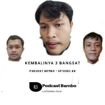 Kembalinya 3 Bangsat - Episode 26 Podcast Bambo