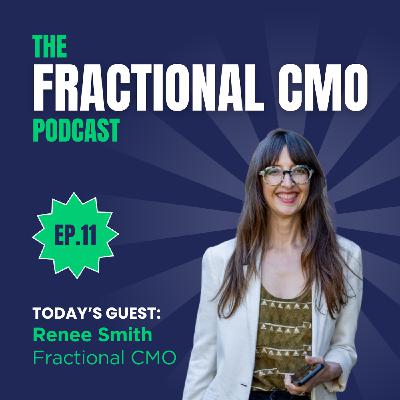 S2 Ep11: Ep.11 The Fractional CMO Podcast - Renee Smith - Fractional CMO S2 Ep11: Ep.11 The Fractional CMO Podcast - Renee Smith - Fractional CMO