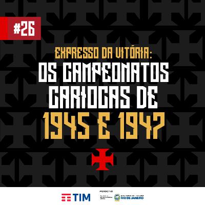 Ep. 26 - Expresso da Vitória: os Campeonatos Cariocas de 1945 e 1947