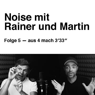 Noise mit Rainer und Martin. Folge 5 — aus 4 mach 3′33″