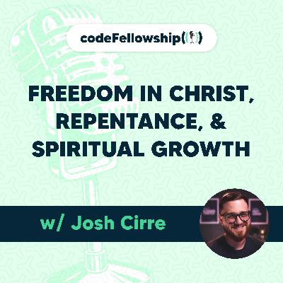 Understanding Freedom in Christ, Repentance, & Spiritual Growth w/ Josh Cirre Understanding Freedom in Christ, Repentance, & Spiritual Growth w/ Josh Cirre