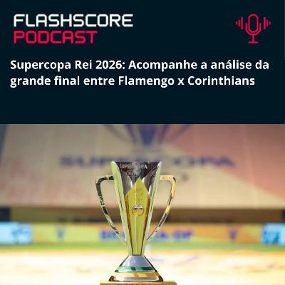 FLAMENGO x CORINTHIANS: FINAL Supercopa 2026 | Análise Pré-jogo