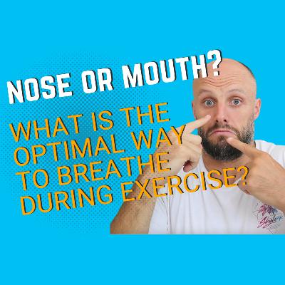 Episode 63 - How to Breathe During Exercise | Nose or Mouth Breathing What's Optimal?