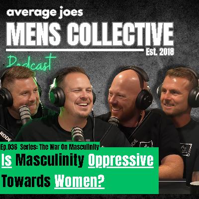 Series: The War On Masculinity Pt5: Is Masculinity Oppressive Towards Women?
