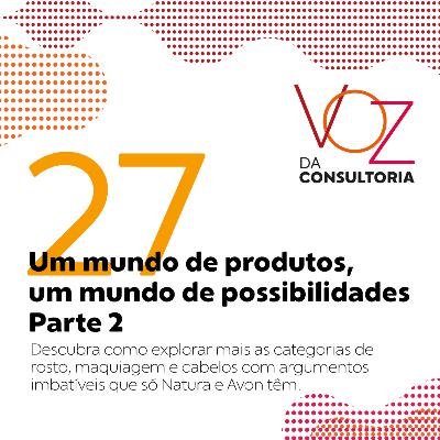 #27 - Um mundo de produtos, um mundo de possibilidades – Parte 2 #27 - Um mundo de produtos, um mundo de possibilidades – Parte 2