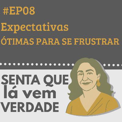 EP 08 – Expectativas: A Forma Mais Eficiente de se Frustrar