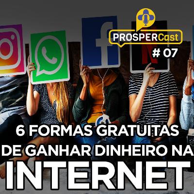 PROSPERCast #07 - 6 Formas Gratuitas de Ganhar Dinheiro na Internet