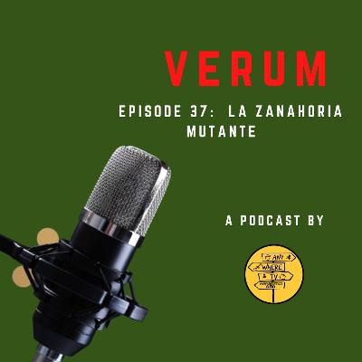 Verum with La Zanahoria Mutante Episodio 37