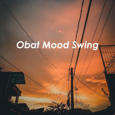 Eps 05 | Obat Mood Swing