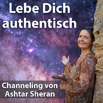 #21 Lebe Dich authentisch - Ashtar Sheran Channeling