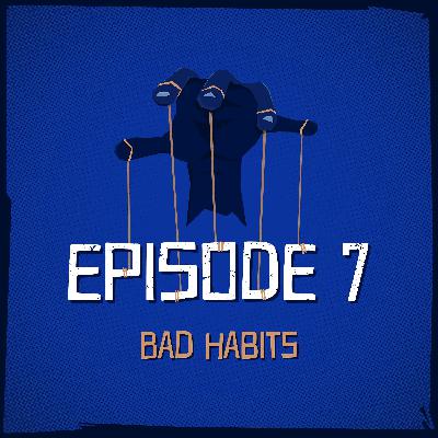 Episode 7: Bad Habits
