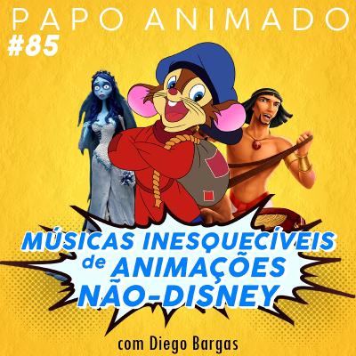 #85 – MÚSICAS INESQUECÍVEIS DE ANIMAÇÕES NÃO DISNEY (com Diego Bargas)