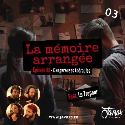 La Mémoire Arrangée – Épisode 03 – Dangereuses thérapies (Feat. Le Tropeur)