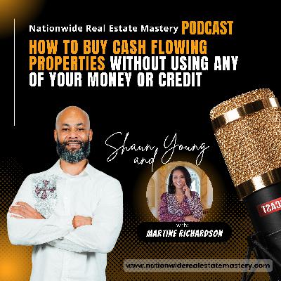 Episode 57. How To Buy Cash Flowing Properties Without Using Any Of Your Own Money Or Credit with Martine Richardson!!