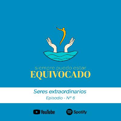 Ep6: Seres extraordinarios