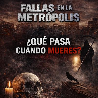 Fallas en la Matropolis QUE PASA CUANDO MUERES