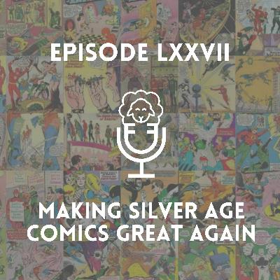 Episode LXXVII - Making Silver Age Comics Great Again Episode LXXVII - Making Silver Age Comics Great Again