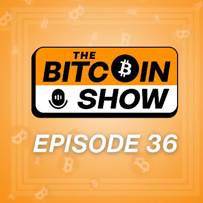 The Bitcoin Show #36 The Bitcoin Show #36