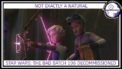 Not Exactly a Natural – Star Wars: The Bad Batch 106 Analysis |FO 45 Not Exactly a Natural – Star Wars: The Bad Batch 106 Analysis |FO 45