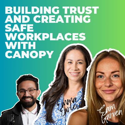 Building Trust and Creating Safe Workplaces with Canopy with Emma Earley and Sam Garven Building Trust and Creating Safe Workplaces with Canopy with Emma Earley and Sam Garven