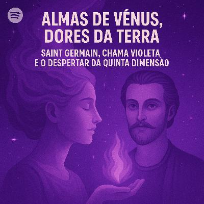 “Almas de Vênus, Dores da Terra: Saint Germain, Chama Violeta e o Despertar da Quinta Dimensão”