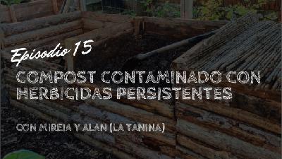 Compost contaminado con herbicidas persistentes, con Mireia y Alan (La Tanina)