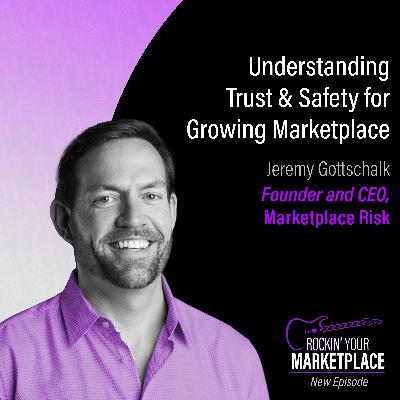 Understanding Trust & Safety for Growing Marketplaces ft. Jeremy Gottschalk at Marketplace Risk