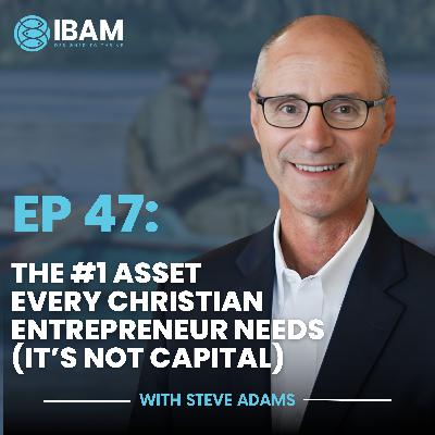 IBAM EP47: The #1 Asset Every Christian Entrepreneur Needs (It’s Not Capital)