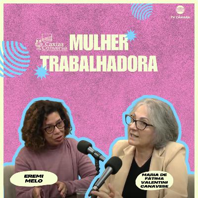 #288 | Caxias Conversa | Mulher Trabalhadora