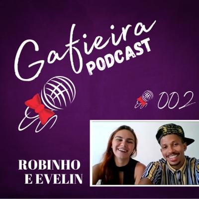 GAFIEIRA PODCAST 002 - ROBINHO E EVELIN