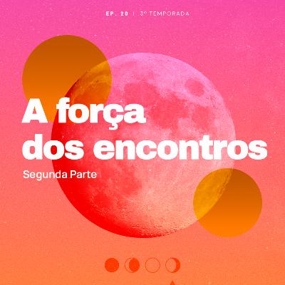 A força dos encontros | Segunda Parte