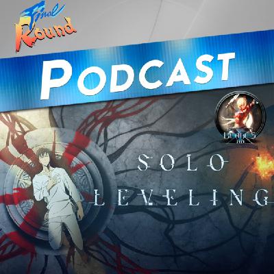 Final Round # 237 – Solo Leveling (anime) y X Blades (botadero)