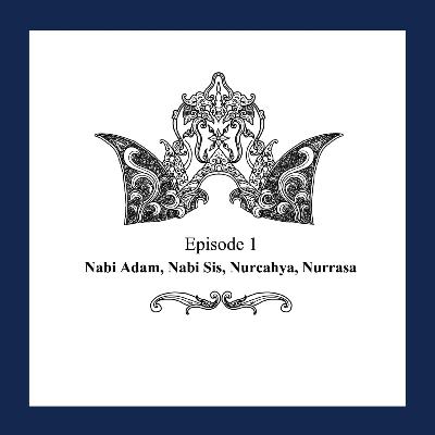 Episode 1 : Nabi Adam, Nabi Sis, Nurcahya, Nurrasa