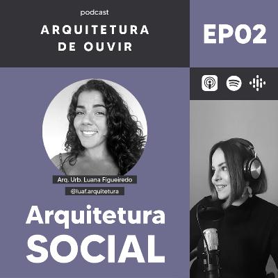 EP02 - Arquitetura Social EP02 - Arquitetura Social