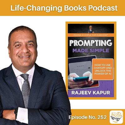 252. Rajeev Kapur | Prompting Made Simple: How to Use ChatGPT and Unlock the Power of AI