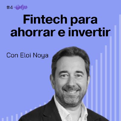 Fintech para ahorrar e invertir. Eloi Noya #4 Fintech para ahorrar e invertir. Eloi Noya #4