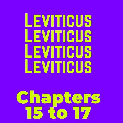 Leviticus Chapters 15 to 17 Leviticus Chapters 15 to 17