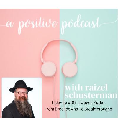 Episode #90 :Pesach Seder: Breakthroughs Instead Of Breakdowns
