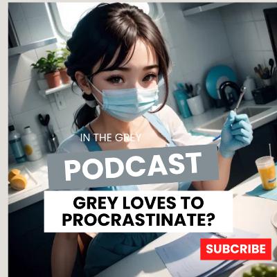 Grey Loves To Procrastinate?