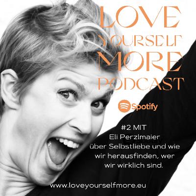 Love Yourself More #2 mit Eli Perzlmaier über Selbstliebe und wie wir herausfinden, wer wir wirklich sind.