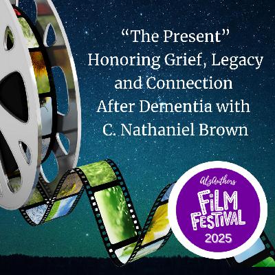 "The Present": Honoring Grief, Legacy, and Connection After Dementia with C. Nathaniel Brown