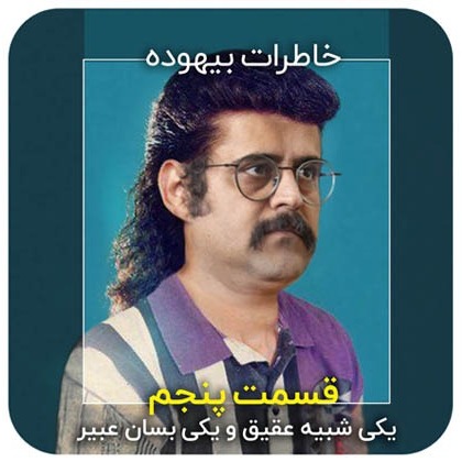 خاطرات بیهوده / قسمت پنجم / یکی شبیه عقیق و یکی بسان عبیر
