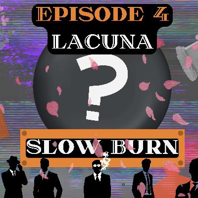Lacuna: Slow Burn 004—“It's my finest day”