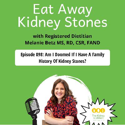 098 Am I Doomed If I Have A Family History Of Kidney Stones?