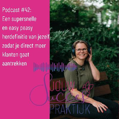 #42: Een supersnelle en easy peasy herdefinitie van jezelf zodat je direct meer klanten gaat aantrekken