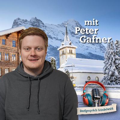 Folge 23: Peter Gafner - Unternehmer und Mitinitiant von «Zäme fiir Grindelwald»