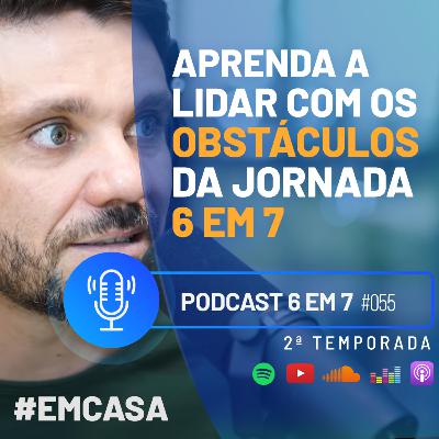 Os nem tão pequenos obstáculos que te custam o seu 6 em 7 | Podcast 6 em 7 #55 Os nem tão pequenos obstáculos que te custam o seu 6 em 7 | Podcast 6 em 7 #55